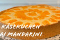 Cheesecake Tedesca al Mandarino, Mandarinen Kæsekuchen